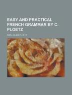 Easy and Practical French Grammar by C. Ploetz di Karl Julius Ploetz edito da Rarebooksclub.com