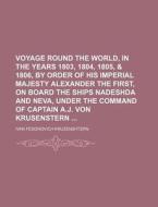 Voyage Round the World, in the Years 1803, 1804, 1805, & 1806, by Order of His Imperial Majesty Alexander the First, on Board the Ships Nadeshda and N di Ivan Fedorovich Kruzenshtern edito da Rarebooksclub.com
