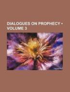 Dialogues On Prophecy (volume 3 ) di Books Group edito da General Books Llc