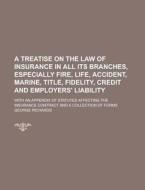 A   Treatise on the Law of Insurance in All Its Branches, Especially Fire, Life, Accident, Marine, Title, Fidelity, Credit and Employers' Liability; W di George Richards edito da Rarebooksclub.com