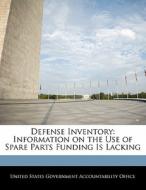 Defense Inventory: Information On The Use Of Spare Parts Funding Is Lacking edito da Bibliogov