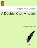 A Double Knot. A novel. VOL. I di George Manville Fenn edito da British Library, Historical Print Editions