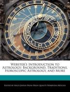 Webster's Introduction to Astrology: Background, Traditions, Horoscopic Astrology, and More di Mack Javens edito da WEBSTER S DIGITAL SERV S
