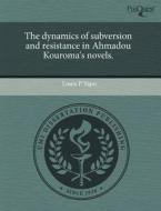 The Dynamics Of Subversion And Resistance In Ahmadou Kouroma\'s Novels. di Louis P Yapo edito da Proquest, Umi Dissertation Publishing