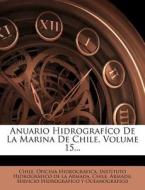 Anuario Hidrografico De La Marina De Chile, Volume 15... di Chile Oficina Hidrogr Fica edito da Nabu Press