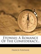 Etowah: A Romance of the Confederacy... di Francis Fontaine edito da Nabu Press