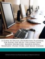 A   Guide to Digital Distribution Platforms for Books and Music Including Sony Reader, Ibookstore, Amazon Kindle, Rhapso di Patrick Sing edito da WEBSTER S DIGITAL SERV S