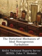 The Statistical Mechanics Of Ideal Homogeneous Turbulence di John V Shebalin edito da Bibliogov