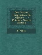 Des Formes Imaginaires En Algebre ... di F. Valles edito da Nabu Press