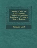 Pierre Viret, Le Reformateur Vaudois: Biographie Populaire di Jacques Cart edito da Nabu Press
