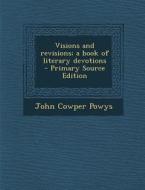 Visions and Revisions; A Book of Literary Devotions di John Cowper Powys edito da Nabu Press