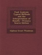 Food Analysis: Typical Methods and the Interpretation of Results di Alpheus Grant Woodman edito da Nabu Press