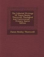 The Collected Writings of James Henley Thornwell: Theological and Controversial... di James Henley Thornwell edito da Nabu Press