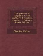The Gardens of England in the Southern & Western Counties di Charles Holme edito da Nabu Press