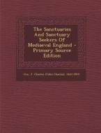 The Sanctuaries and Sanctuary Seekers of Mediaeval England - Primary Source Edition edito da Nabu Press