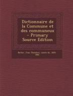 Dictionnaire de La Commune Et Des Communeux - Primary Source Edition di Jean Theodore Butler edito da Nabu Press