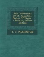 The Confessions of St. Augustine, Bishop of Hippo... di J. G. Pilkington edito da Nabu Press