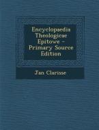 Encyclopaedia Theologicae Epitowe - Primary Source Edition di Jan Clarisse edito da Nabu Press