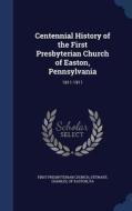 Centennial History Of The First Presbyterian Church Of Easton, Pennsylvania di First Presbyterian Church edito da Sagwan Press