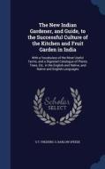 The New Indian Gardener, And Guide, To The Successful Culture Of The Kitchen And Fruit Garden In India di G T Frederic S Barlow Speede edito da Sagwan Press