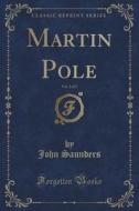 Martin Pole, Vol. 2 Of 2 (classic Reprint) di Professor John Saunders edito da Forgotten Books