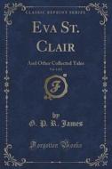 Eva St. Clair, Vol. 1 Of 2 di G P R James edito da Forgotten Books