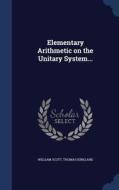 Elementary Arithmetic On The Unitary System... di William Scott, Thomas Kirkland edito da Sagwan Press