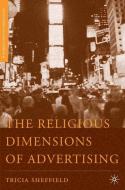 The Religious Dimensions of Advertising di T. Sheffield edito da Palgrave Macmillan US