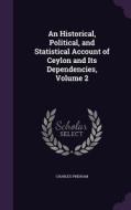 An Historical, Political, And Statistical Account Of Ceylon And Its Dependencies, Volume 2 di Charles Pridham edito da Palala Press