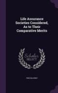 Life Assurance Societies Considered, As To Their Comparative Merits di Fred Blayney edito da Palala Press