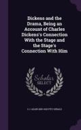 Dickens And The Drama, Being An Account Of Charles Dickens's Connection With The Stage And The Stage's Connection With Him di S J Adair 1859-1925 Fitz-Gerald edito da Palala Press