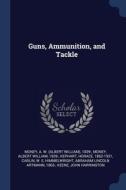 Guns, Ammunition, And Tackle di A W. 1839- MONEY edito da Lightning Source Uk Ltd