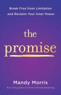 The Promise: Break Free from Limitation and Step Into the Light of Your Authentic Self di Mandy Morris edito da HAY HOUSE