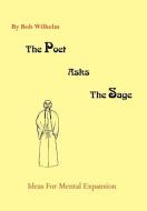 The Poet Asks The Sage di Bob Wilhelm edito da 1st Book Library