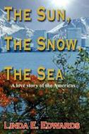 The Sun, The Snow, The Sea di Linda E Edwards edito da AuthorHouse