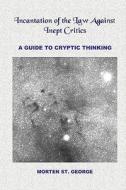 Incantation of the Law Against Inept Critics: A Guide to Cryptic Thinking di Morten St George edito da Booksurge Publishing