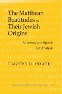 The Matthean Beatitudes in Their Jewish Origins di Timothy D. Howell edito da Lang, Peter