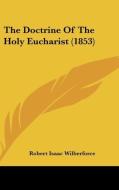 The Doctrine Of The Holy Eucharist (1853) di Robert Isaac Wilberforce edito da Kessinger Publishing, Llc