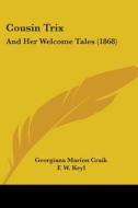 Cousin Trix: And Her Welcome Tales (1868) di Georgiana Marion Craik edito da Kessinger Publishing, Llc