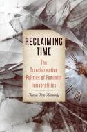 Reclaiming Time di Tanya Ann Kennedy edito da State University of New York Press