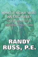 What If Noah Were An Engineer? di Randy Russ P E edito da America Star Books