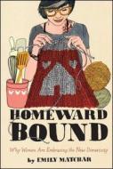 Homeward Bound: Why Women Are Embracing the New Domesticity di Emily Matchar edito da SIMON & SCHUSTER