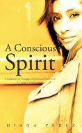 A Conscious Spirit: A Collection of Thoughts, Ryhmes and Rythms of a Young Woman's Heart di Diana Perez edito da AUTHORHOUSE