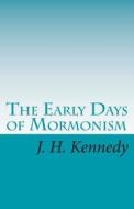 The Early Days of Mormonism: Palmyra, Kirtland, and Nauvoo di J. H. Kennedy edito da Createspace