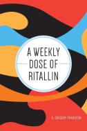 A Weekly Dose of Ritallin di A. Gregory Frankson edito da FriesenPress