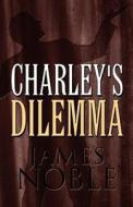 Charley\'s Dilemma di James Noble edito da America Star Books