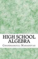High School Algebra di Chandramouli Mahadevan edito da Createspace