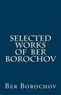 Selected Works of Ber Borochov di Ber Borochov edito da Createspace