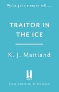 TRAITOR IN THE ICE di K. J. MAITLAND edito da HEADLINE