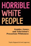 Horrible White People di Taylor Nygaard, Jorie Lagerwey edito da New York University Press